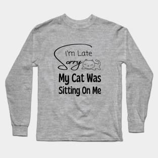 Sorry I am Late My Cat Was Sitting on Me Long Sleeve T-Shirt